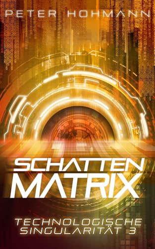 Schattenmatrix (Technologische Singularität 3): Ein Science-Fiction-Thriller über den Aufstieg und die Macht künstlicher Intelligenz von Peter Hohmann (Nova MD)