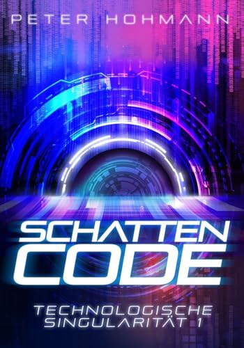 Schattencode (Technologische Singularität 1): Ein Science-Fiction-Thriller über den Aufstieg und die Macht künstlicher Intelligenz von Peter Hohmann (Nova MD)