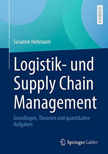 Logistik- und Supply Chain Management: Grundlagen, Theorien und quantitative Aufgaben Logistik- und Supply Chain Management: Grundlagen, Theorien und quantitative Aufgaben