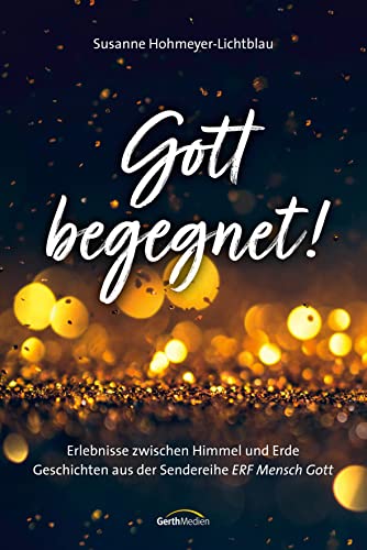 Gott begegnet!: Erlebnisse zwischen Himmel und Erde. Geschichten aus der Sendereihe "ERF Mensch Gott". von Gerth Medien GmbH