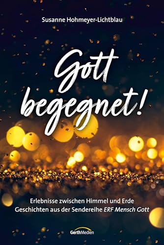 Gott begegnet!: Erlebnisse zwischen Himmel und Erde. Geschichten aus der Sendereihe "ERF Mensch Gott". von Gerth Medien GmbH