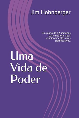 Uma Vida de Poder: Um plano de 12 semanas para melhorar seus relacionamentos mais significativos. von Independently published