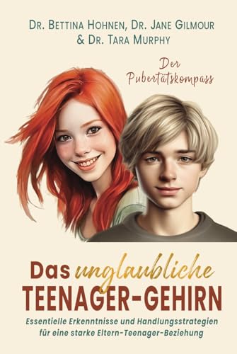 Das unglaubliche TEENAGER-GEHIRN: Essentielle Erkenntnisse und Handlungsstrategien für eine starke Eltern-Teenager-Beziehung: DER PUBERTÄTSKOMPASS Das unglaubliche TEENAGER-GEHIRN: Essentielle Erkenntnisse und Handlungsstrategien für eine starke Eltern-Teenager-Beziehung: DER PUBERTÄTSKOMPASS