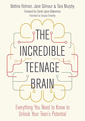 The Incredible Teenage Brain: Everything You Need to Know to Unlock a Teen's Potential