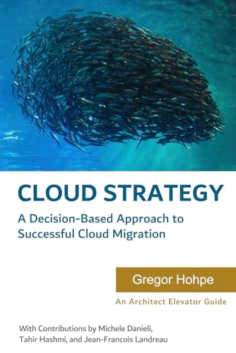 Cloud Strategy: A Decision-based Approach to Successful Cloud Migration (Architect Elevator Book Series)