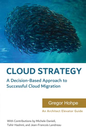 Cloud Strategy: A Decision-based Approach to Successful Cloud Migration (Architect Elevator Book Series)