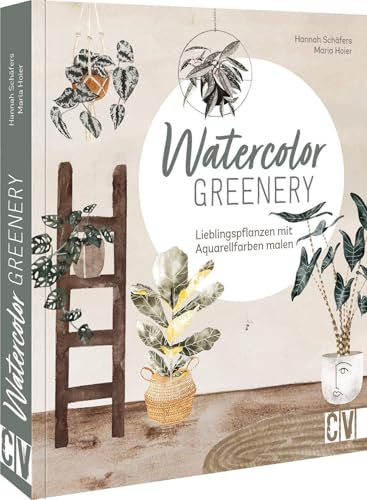 Loose Watercolor malen – Greenery Watercolor: Lieblingspflanzen mit Aquarellfarben malen. Aquarellmalerei für Anfänger und Fortgeschrittene.: ... für Anfänger und Fortgeschrittene. von Christophorus Verlag