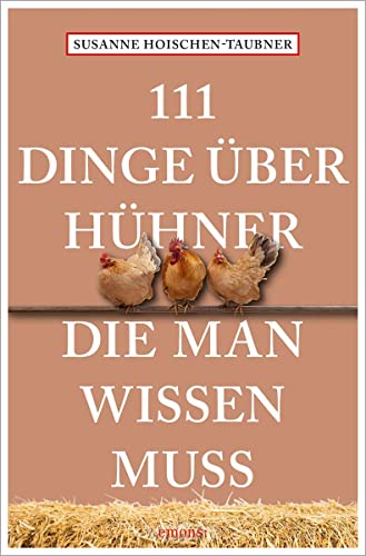 111 Dinge über Hühner, die man wissen muss (111 Tiere) von Emons Verlag