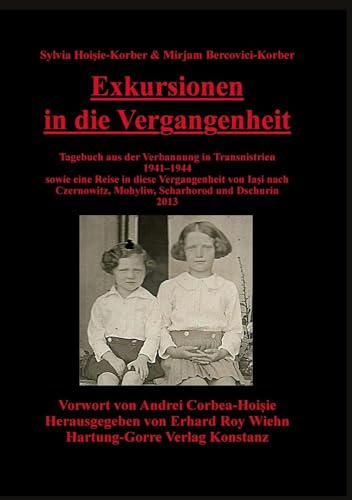 Exkursionen in die Vergangenheit: Tagebuch aus der Verbannung in Transnistrien 1941–1944 sowie eine Reise in diese Vergangenheit von Iaşi nach ... Mohyliw, Scharhorod und Dschurin 2013 von Hartung-Gorre