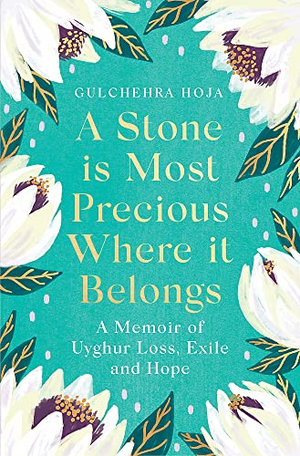 A Stone is Most Precious Where It Belongs: A Memoir of Uyghur Loss, Exile and Hope