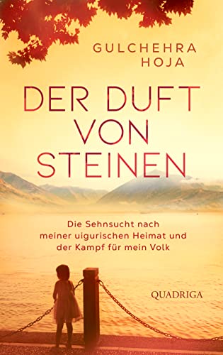 Der Duft von Steinen: Die Sehnsucht nach meiner uigurischen Heimat und der Kampf für mein Volk von Quadriga