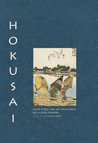 Hokusai. Coup d'oeil sur les deux rives de la rivière Sumida suivi de la rivière Yodo: Suivi de Le fleuve Yodo