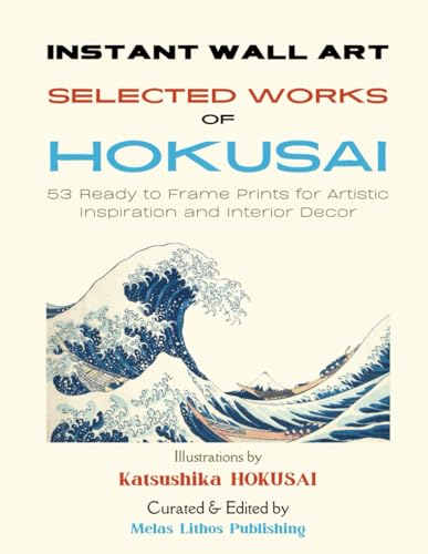 Instant Wall Art - Selected Works of Hokusai: 53 Ready to Frame Prints for Artistic Inspiration and Interior Decor (Vintage Prints - Elegant, Artistic, Scientific) von Independently published