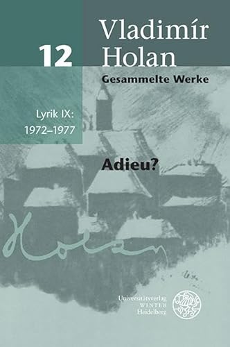 Gesammelte Werke / Lyrik IX: 1972–1977: Deutsch-tschechische Ausgabe / Adieu? (Gesammelte Werke: Deutsch-tschechische Ausgabe, Band 12) von Universitätsverlag Winter GmbH Heidelberg
