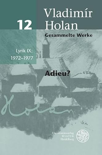 Gesammelte Werke / Lyrik IX: 1972–1977: Deutsch-tschechische Ausgabe / Adieu? (Gesammelte Werke: Deutsch-tschechische Ausgabe, Band 12) von Universitätsverlag Winter GmbH Heidelberg