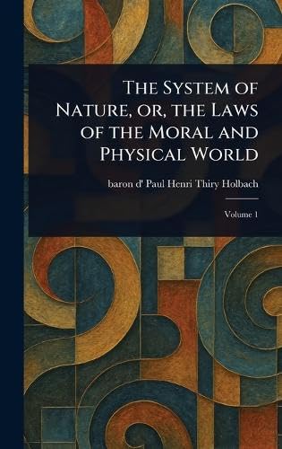 The System of Nature, or, the Laws of the Moral and Physical World von Anson Street Press