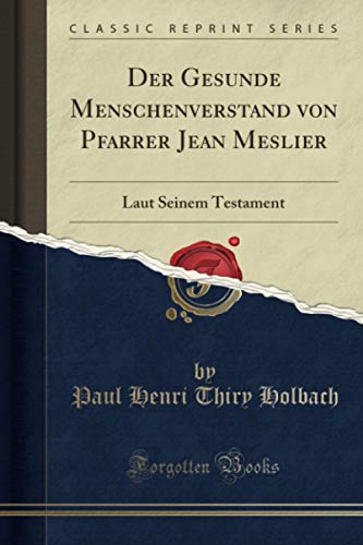 Der Gesunde Menschenverstand von Pfarrer Jean Meslier (Classic Reprint): Laut Seinem Testament von Forgotten Books