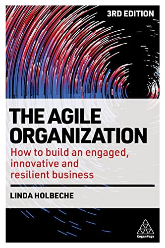 The Agile Organization: How to Build an Engaged, Innovative and Resilient Business