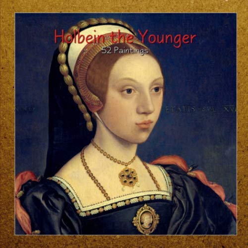 Holbein the Younger: 52 Paintings (Masterpieces, Band 5) von Independently published