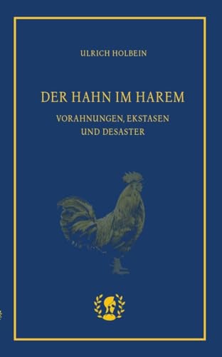 Der Hahn im Harem: Vorahnungen, Ekstasen und Desaster von Brot und Spiele Verlag e.