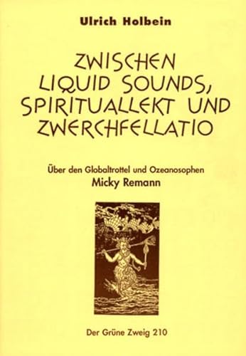 Zwischen Liquid Sound, Spirituallekt und Zwerchfellatio: Über den Globaltrottel und Ozeanosophen Micky Remann (Der Grüne Zweig)