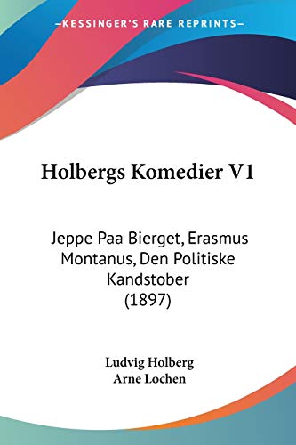 Holbergs Komedier V1: Jeppe Paa Bierget, Erasmus Montanus, Den Politiske Kandstober (1897)