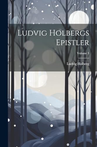Ludvig Holbergs Epistler; Volume 3 von Legare Street Press