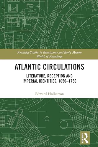 Atlantic Circulations: Literature, Reception and Imperial Identities, 1650-1750 (Routledge Studies in Renaissance and Early Modern Worlds of) von Routledge