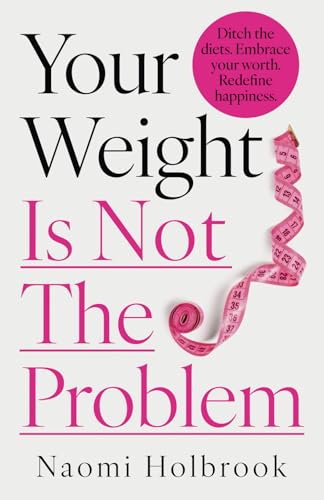 Your Weight Is Not The Problem: Ditch the diets. Embrace your worth. Redefine happiness. Your Weight Is Not The Problem: Ditch the diets. Embrace your worth. Redefine happiness. von Authors & Co.