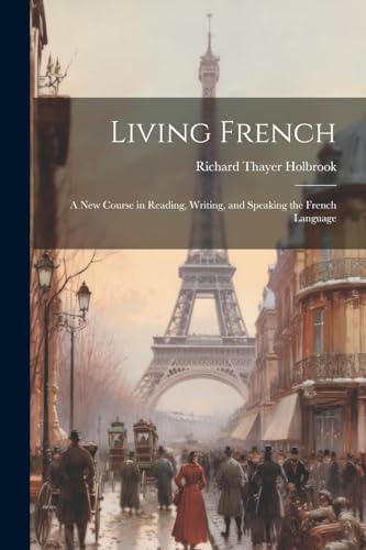 Living French: A New Course in Reading, Writing, and Speaking the French Language von Legare Street Press