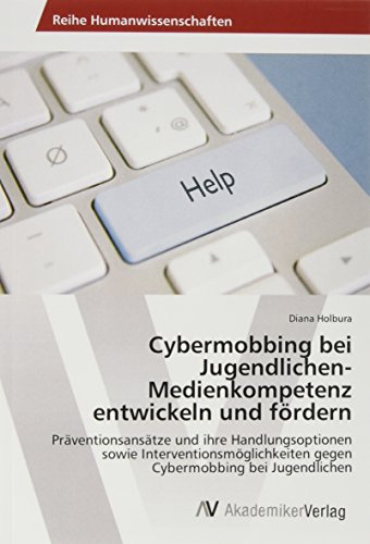 Cybermobbing bei Jugendlichen-Medienkompetenz entwickeln und fördern: Präventionsansätze und ihre Handlungsoptionen sowie Interventionsmöglichkeiten gegen Cybermobbing bei Jugendlichen