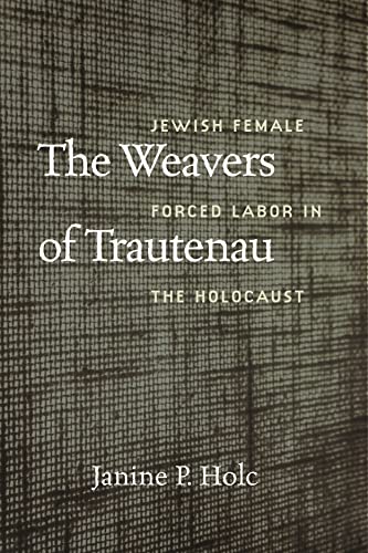 The Weavers of Trautenau: Jewish Female Forced Labor in the Holocaust (HBI Series on Jewish Women) von Brandeis University Press