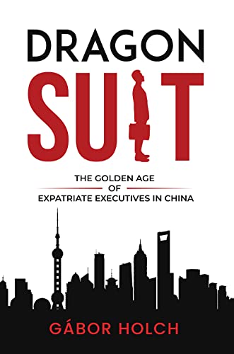 Dragon Suit: The Golden Age of Expatriate Executives In China von Business Expert Press