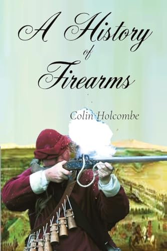A History of Firearms von Colin Holcombe
