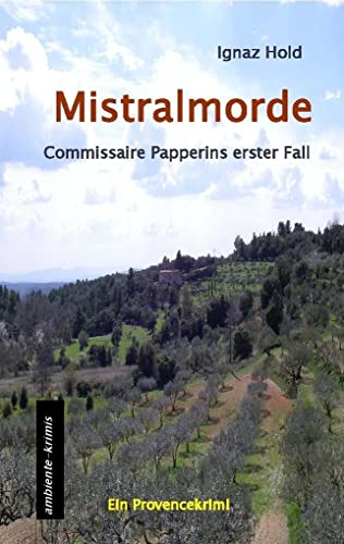 Mistralmorde: Commissaire Papperins erster Fall. Ein Provencekrimi