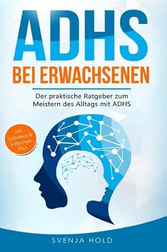 ADHS bei Erwachsenen: Der praktische Ratgeber zum Meistern des Alltags mit ADHS ― inkl. Selbsttest & 5-Wochen-Selbsthilfe-Programm für mehr Erfolg im Beruf & in der Partnerschaft