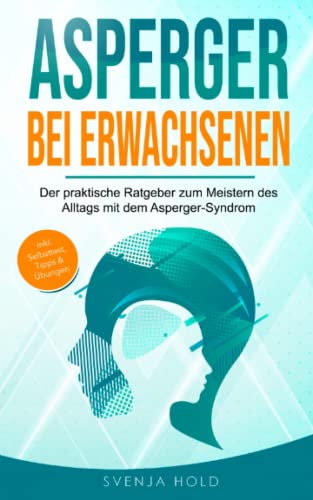 Asperger bei Erwachsenen: Der praktische Ratgeber zum Meistern des Alltags mit dem Asperger-Syndrom – inkl. Selbsttest, Tipps & Übungen (Autismus, Band 2) von Independently published