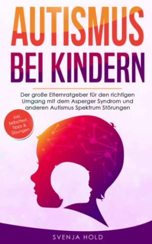 Autismus bei Kindern: Der große Elternratgeber für den richtigen Umgang mit dem Asperger-Syndrom und anderen Autismus-Spektrum-Störungen — inkl. Selbsttest, Tipps & Übungen Autismus bei Kindern: Der große Elternratgeber für den richtigen Umgang mit dem Asperger-Syndrom und anderen Autismus-Spektrum-Störungen — inkl. Selbsttest, Tipps & Übungen