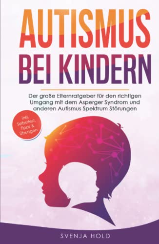 Autismus bei Kindern: Der große Elternratgeber für den richtigen Umgang mit dem Asperger-Syndrom und anderen Autismus-Spektrum-Störungen — inkl. Selbsttest, Tipps & Übungen Autismus bei Kindern: Der große Elternratgeber für den richtigen Umgang mit dem Asperger-Syndrom und anderen Autismus-Spektrum-Störungen — inkl. Selbsttest, Tipps & Übungen