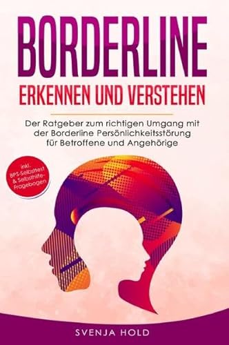 Borderline erkennen und verstehen: Der Ratgeber zum richtigen Umgang mit der Borderline Persönlichkeitsstörung für Betroffene und Angehörige - inkl. BPS-Test & Selbsthilfe-Fragebogen Borderline erkennen und verstehen: Der Ratgeber zum richtigen Umgang mit der Borderline Persönlichkeitsstörung für Betroffene und Angehörige - inkl. BPS-Test & Selbsthilfe-Fragebogen