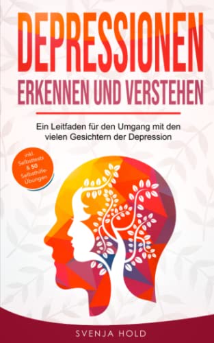 Depressionen erkennen und verstehen: Ein Leitfaden für den Umgang mit den vielen Gesichtern der Depression – inkl. Psychoedukation, Selbsttests & 50 Selbsthilfe-Übungen Depressionen erkennen und verstehen: Ein Leitfaden für den Umgang mit den vielen Gesichtern der Depression – inkl. Psychoedukation, Selbsttests & 50 Selbsthilfe-Übungen