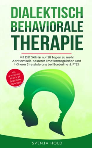 Dialektisch Behaviorale Therapie: Mit DBT Skills in nur 28 Tagen zu mehr Achtsamkeit, besserer Emotionsregulation und höherer Stresstoleranz bei ... - inkl. 4-Wochen-Plan (Psychologie, Band 4) von Independently published