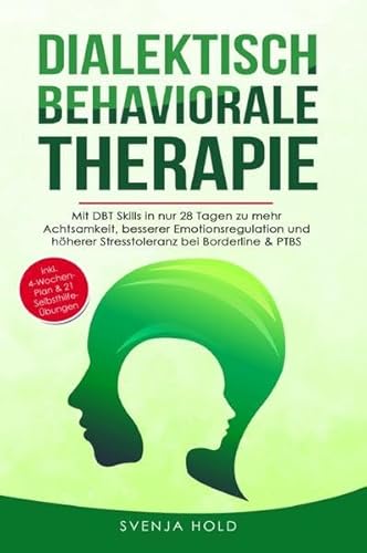 Dialektisch Behaviorale Therapie: Mit DBT Skills in nur 28 Tagen zu mehr Achtsamkeit, besserer Emotionsregulation und höherer Stresstoleranz bei Borderline & PTBS - inkl. 4-Wochen-Plan Dialektisch Behaviorale Therapie: Mit DBT Skills in nur 28 Tagen zu mehr Achtsamkeit, besserer Emotionsregulation und höherer Stresstoleranz bei Borderline & PTBS - inkl. 4-Wochen-Plan