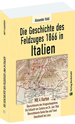 Geschichte des Feldzuges 1866 in Italien: Mit 4 Karten: Übersichtskarte des Kriegsschauplatzes - Die Schlacht von Custoza - Übersichtskarte Garda-See und Trient - Seeschlacht bei Lissa von Verlag Rockstuhl