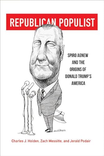 Republican Populist: Spiro Agnew and the Origins of Donald Trump's America: Spiro Agnew and the Origins of Donald Trump’s America von University of Virginia Press
