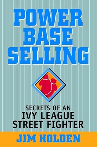 Power Base Selling: Secrets of an Ivy League Street Fighter