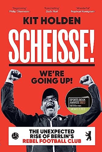 Scheisse! We're Going Up!: The Unexpected Rise of Berlin's Rebel Football Club
