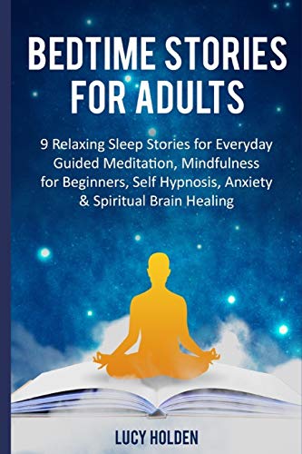 Bedtime Stories for Adults: 9 Relaxing Sleep Stories for Everyday Guided Meditation, Mindfulness for Beginners, Self Hypnosis, Anxiety & Spiritual Brain Healing Bedtime Stories for Adults: 9 Relaxing Sleep Stories for Everyday Guided Meditation, Mindfulness for Beginners, Self Hypnosis, Anxiety & Spiritual Brain Healing