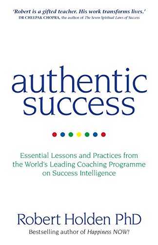Authentic Success: Essential Lessons and Practices from the World's Leading Coaching Programme on Success Intelligence