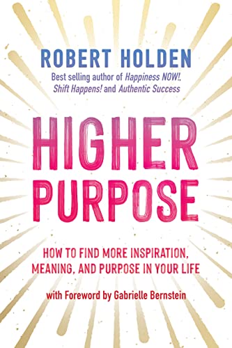 Higher Purpose: How to Find More Inspiration, Meaning and Purpose in Your Life